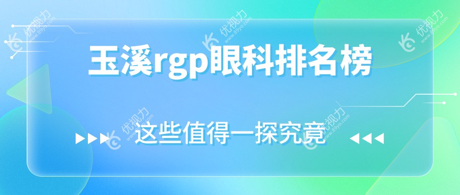 玉溪RGPRGP优选攻略：眼科医院排名大公开，价格表全解析，速来围观！