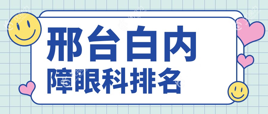 邢台白内障治疗哪家强？详解医院地址与价格表助您明智选择