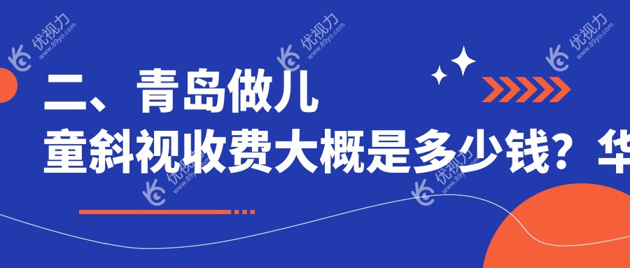 二、青岛做儿童斜视收费大概是多少钱？华厦眼科医院3089|华厦眼科医院2780|鲁东2998