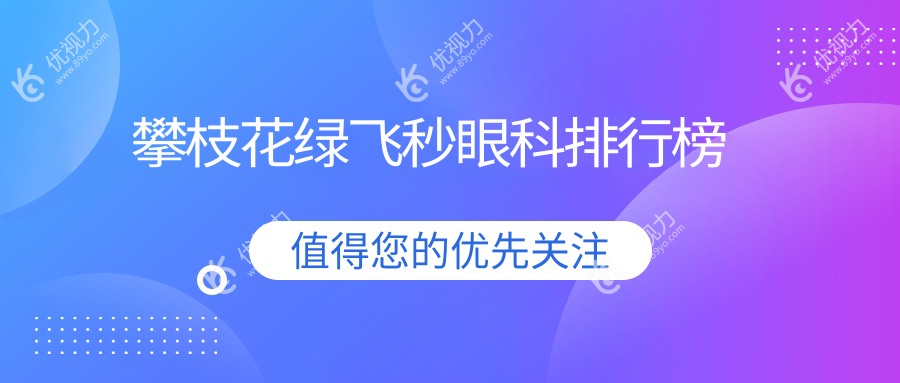 攀枝花绿飞秒眼科手术哪家强？最新排名及价格表全解析