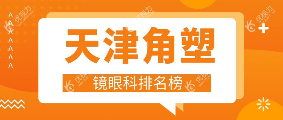 天津角塑镜矫正优选医院推荐及价格表全解析
