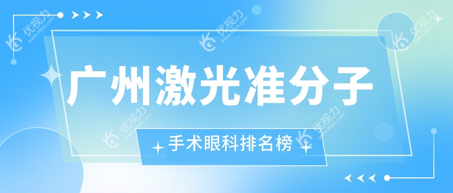 广州激光准分子手术哪家强？眼科医院排名及价格表全解析