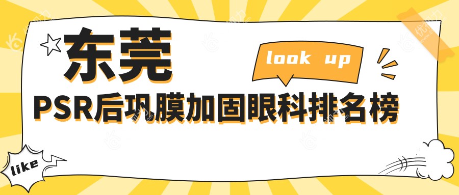 东莞PSR后巩膜加固哪家医院更值得信赖？广东东莞友华普惠眼科医院、东莞华厦眼科医院、东莞光明眼科医院、东莞虎门爱尔眼科医院专业解析