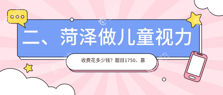 二、菏泽做儿童视力收费花多少钱？靓目1750、慕名2259、华厦2089