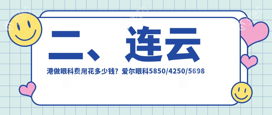 二、连云港做眼科费用花多少钱？爱尔眼科5850/4250/5698