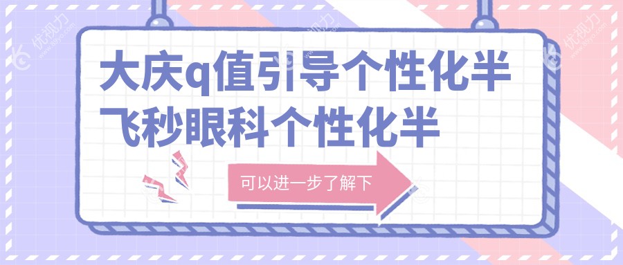大庆q值引导个性化半飞秒眼科个性化半飞秒价格表