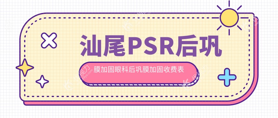 汕尾PSR后巩膜加固眼科后巩膜加固收费表