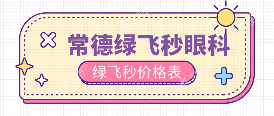 常德绿飞秒眼科绿飞秒价格表