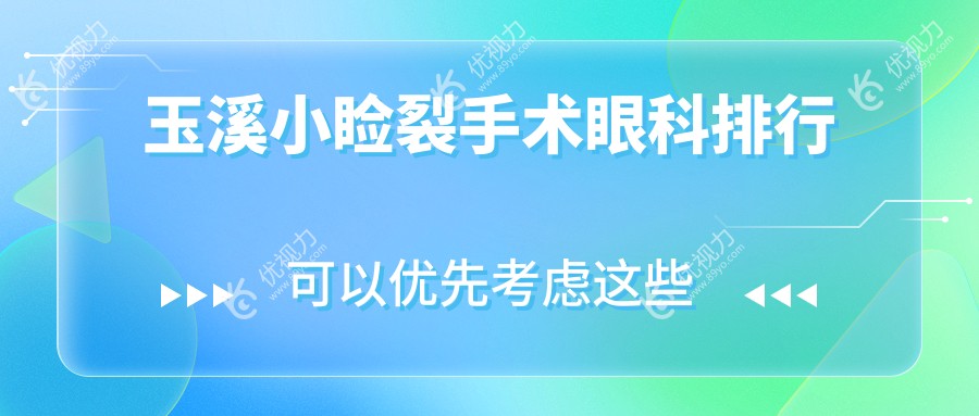 玉溪小睑裂手术哪家强?眼科医院排名全解析,附价格表和医院地址指南