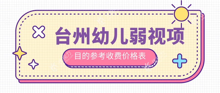 台州幼儿弱视治疗权威推荐，专业眼科医院收费标准透明公开——仅需5000元起