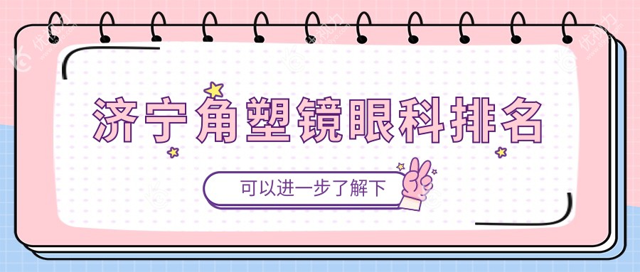 揭秘山东济宁角塑镜矫正哪家强？京合眼科vs启明眼科，权威排名等你来探！