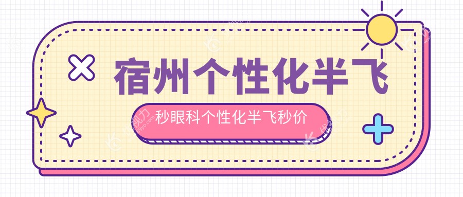 宿州个性化半飞秒眼科个性化半飞秒价目表
