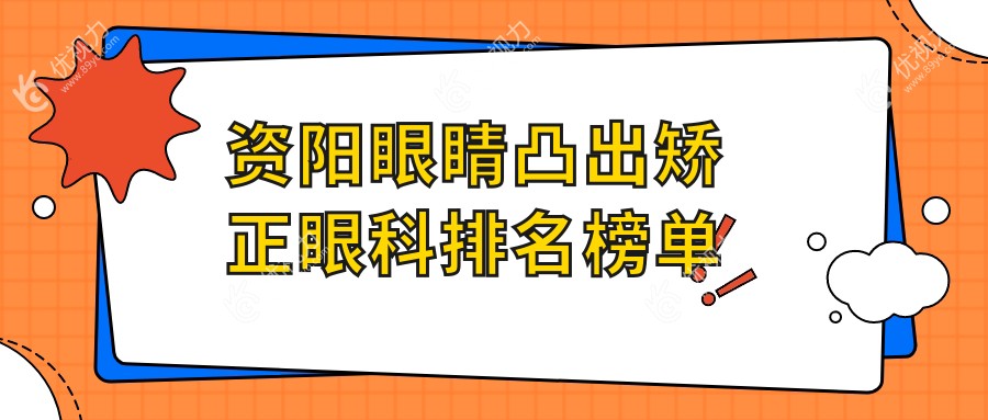 资阳眼睛凸出矫正哪家强？详探当地口碑眼科医院及矫正价格表