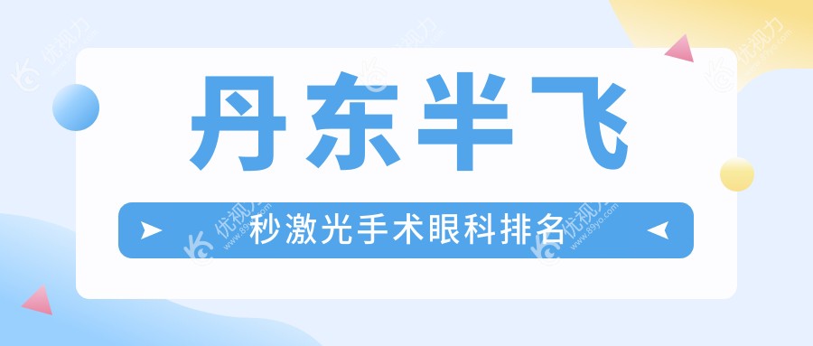 丹东半飞秒激光手术哪家强？眼科医院排名大揭秘，12800元享清晰视界