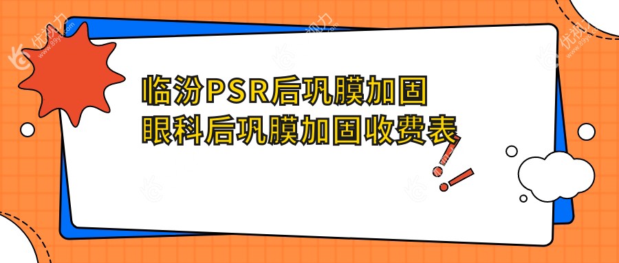 临汾PSR后巩膜加固眼科后巩膜加固收费表