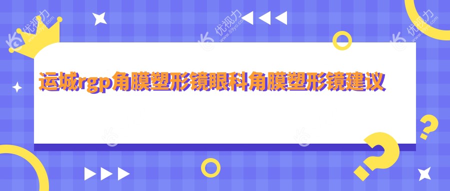 运城rgp角膜塑形镜眼科角膜塑形镜建议