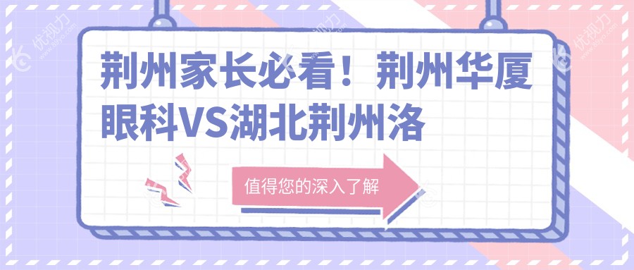 荆州家长必看！荆州华厦眼科VS湖北荆州洛基眼科：小儿近视矫正费用全解析，哪个更值得选择？